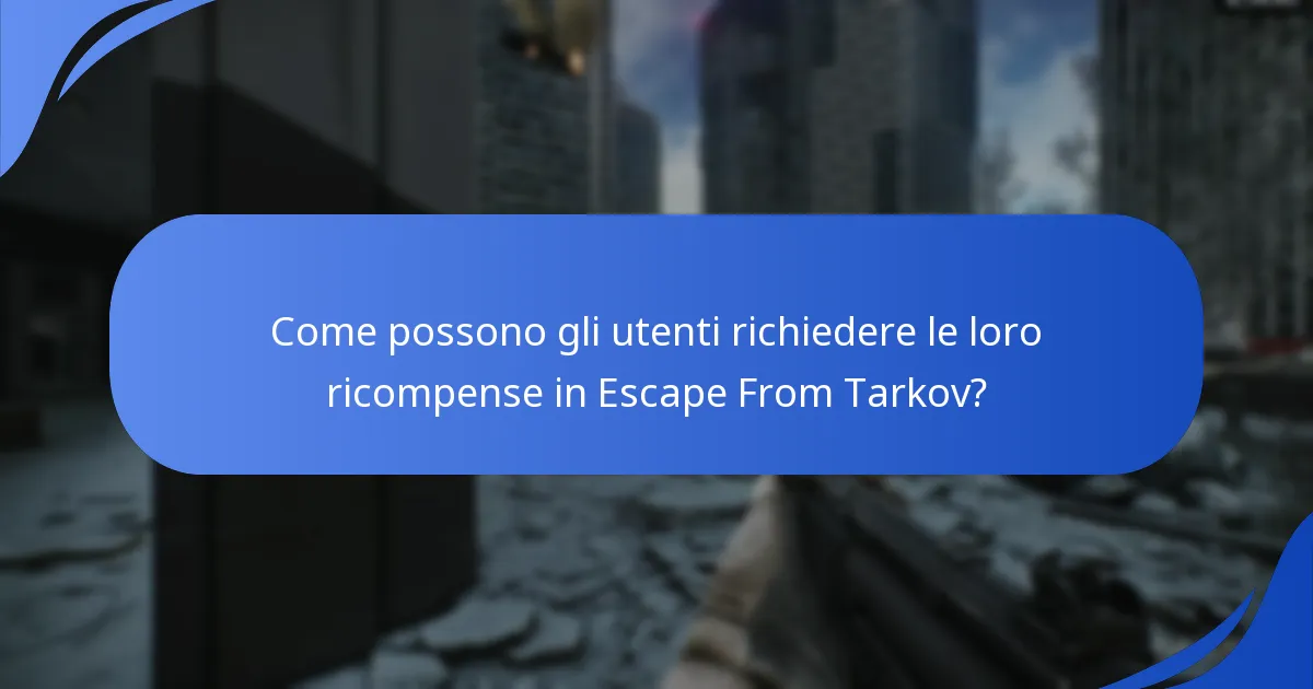 Come possono gli utenti richiedere le loro ricompense in Escape From Tarkov?