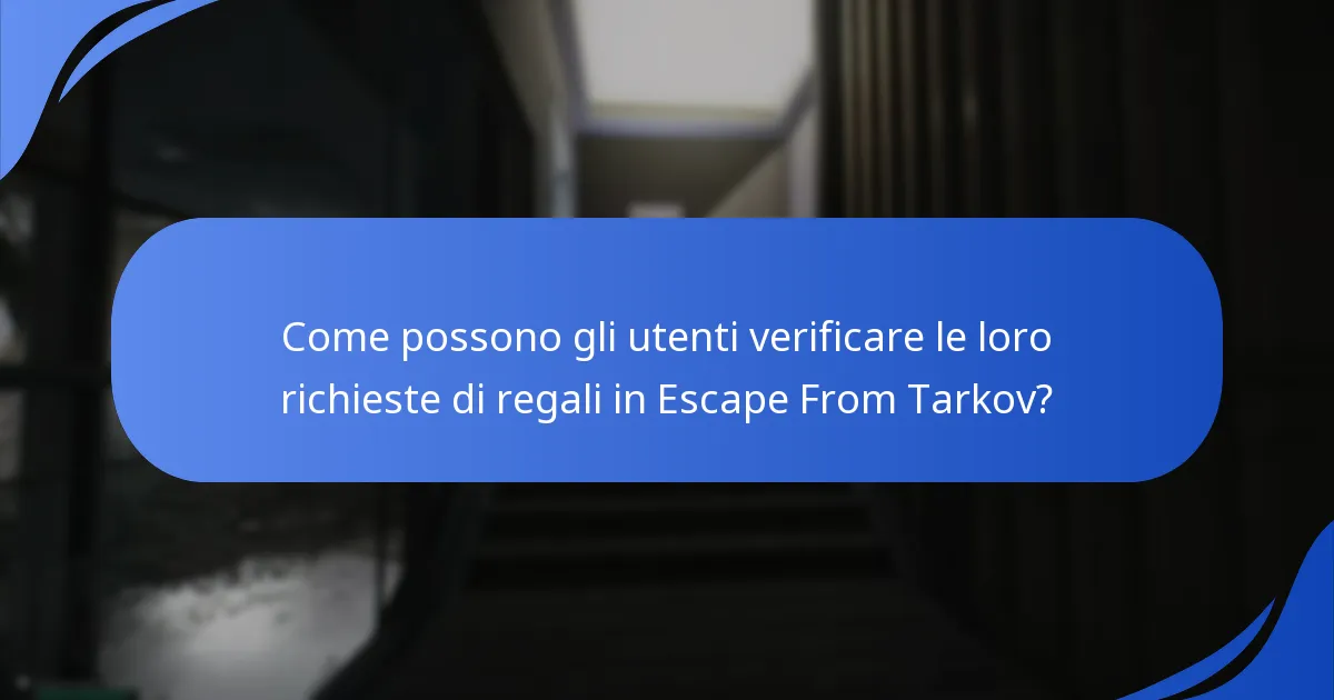 Come possono gli utenti verificare le loro richieste di regali in Escape From Tarkov?