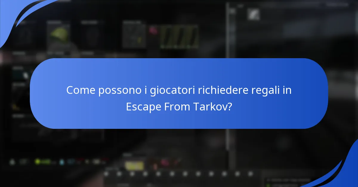 Come possono i giocatori richiedere regali in Escape From Tarkov?