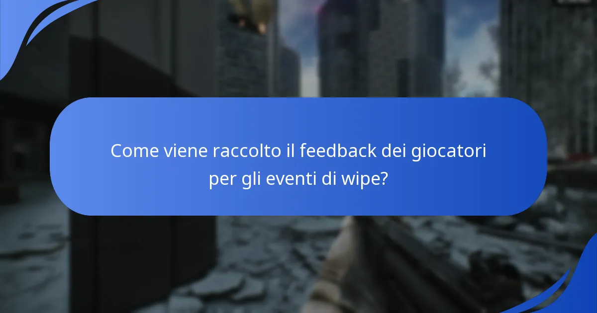 Come viene raccolto il feedback dei giocatori per gli eventi di wipe?