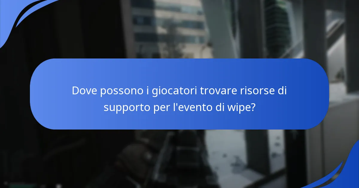 Dove possono i giocatori trovare risorse di supporto per l'evento di wipe?