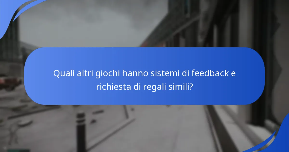 Quali altri giochi hanno sistemi di feedback e richiesta di regali simili?
