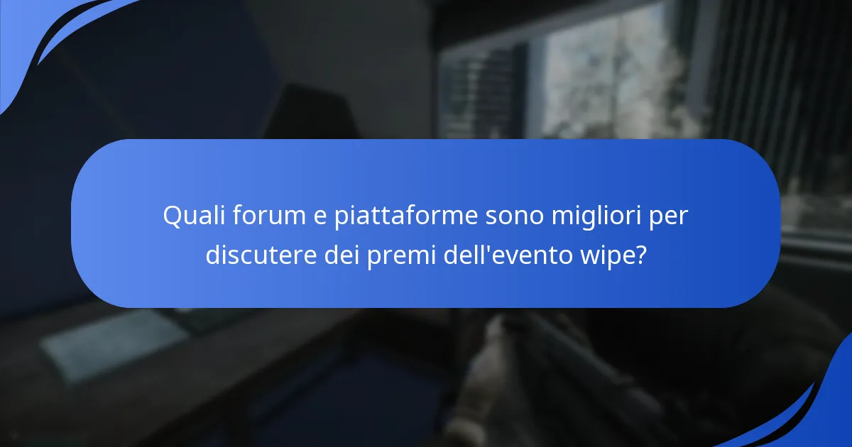 Quali forum e piattaforme sono migliori per discutere dei premi dell'evento wipe?