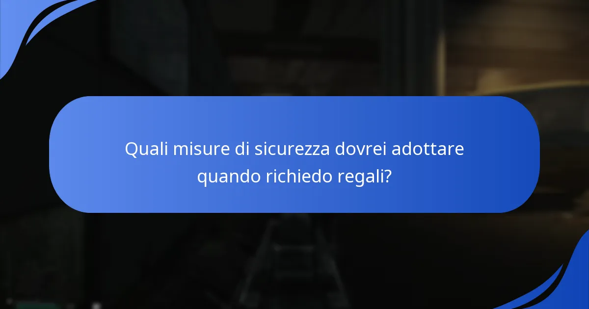 Quali misure di sicurezza dovrei adottare quando richiedo regali?