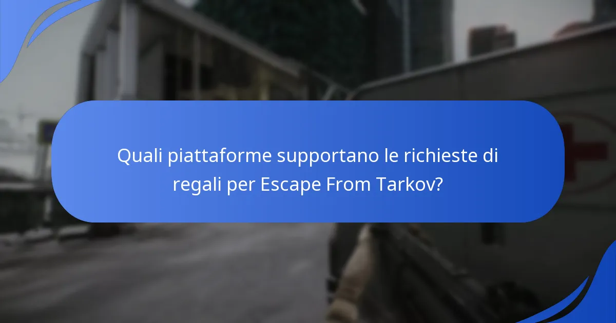 Quali piattaforme supportano le richieste di regali per Escape From Tarkov?