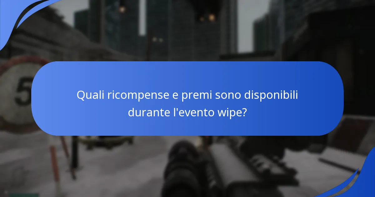 Quali ricompense e premi sono disponibili durante l'evento wipe?