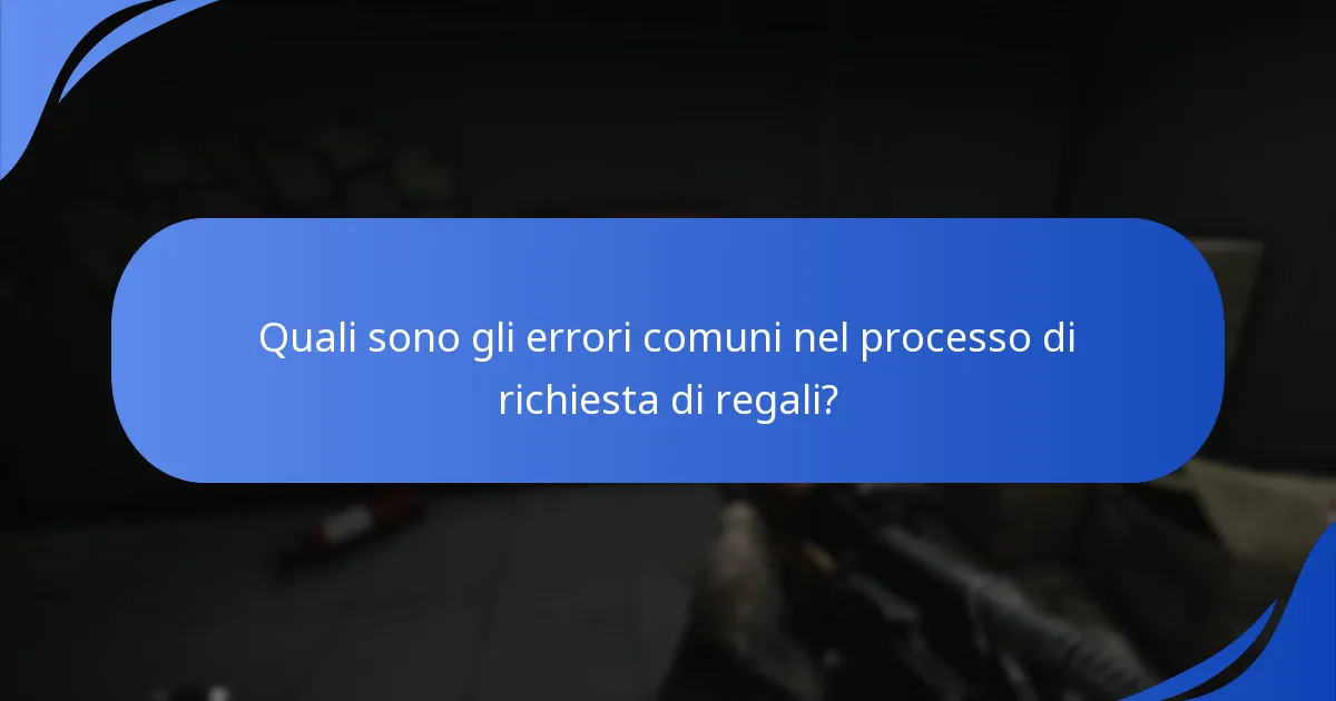 Quali sono gli errori comuni nel processo di richiesta di regali?