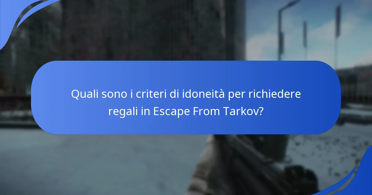Quali sono i criteri di idoneità per richiedere regali in Escape From Tarkov?