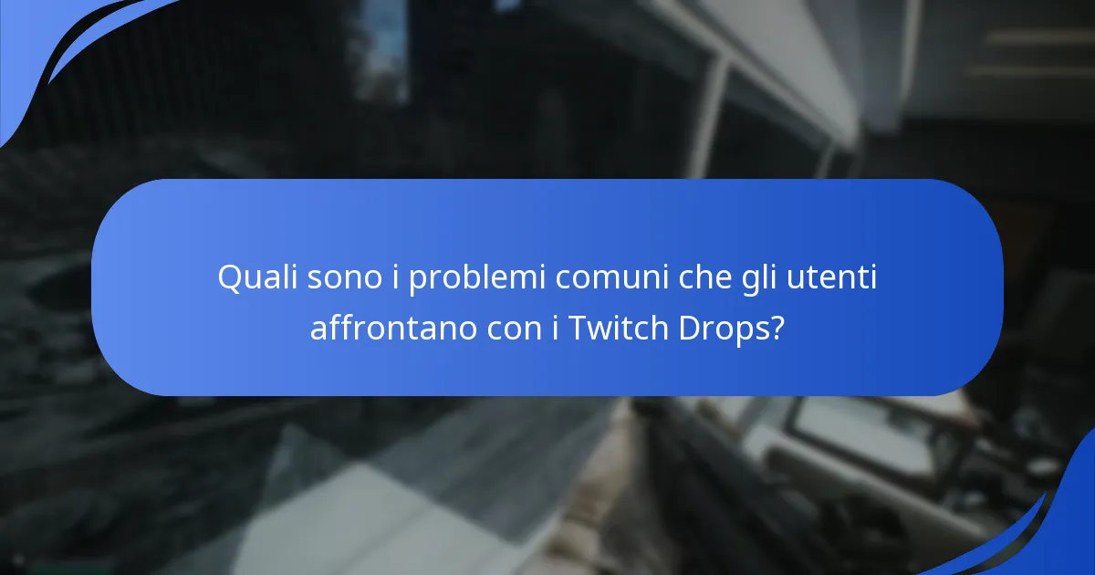 Quali sono i problemi comuni che gli utenti affrontano con i Twitch Drops?