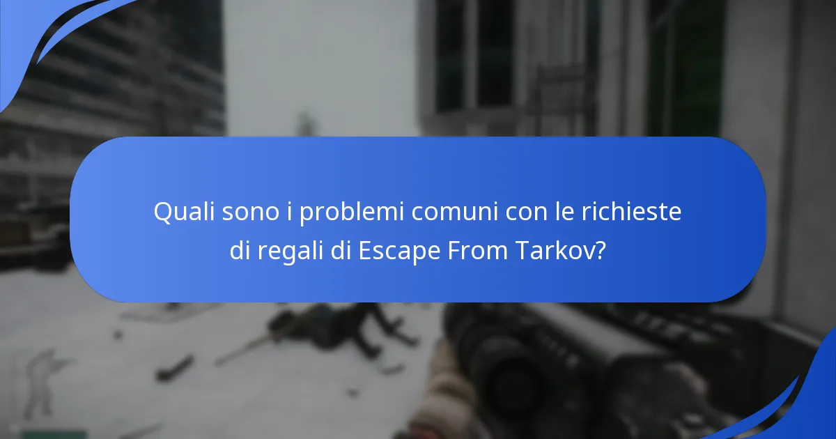 Quali sono i problemi comuni con le richieste di regali di Escape From Tarkov?