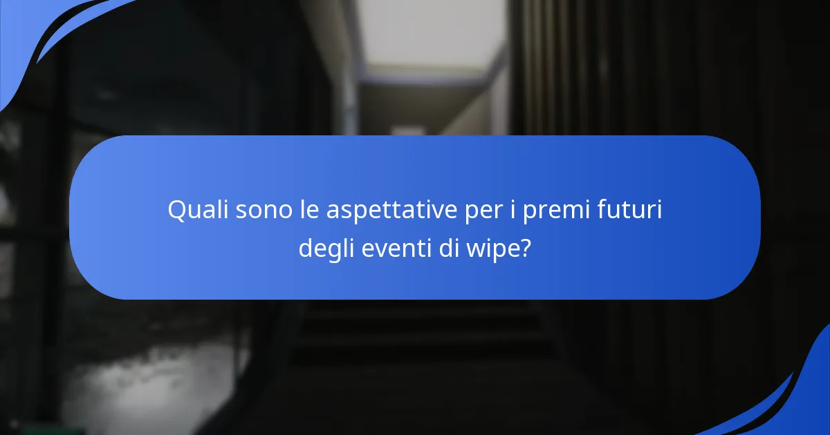 Quali sono le aspettative per i premi futuri degli eventi di wipe?