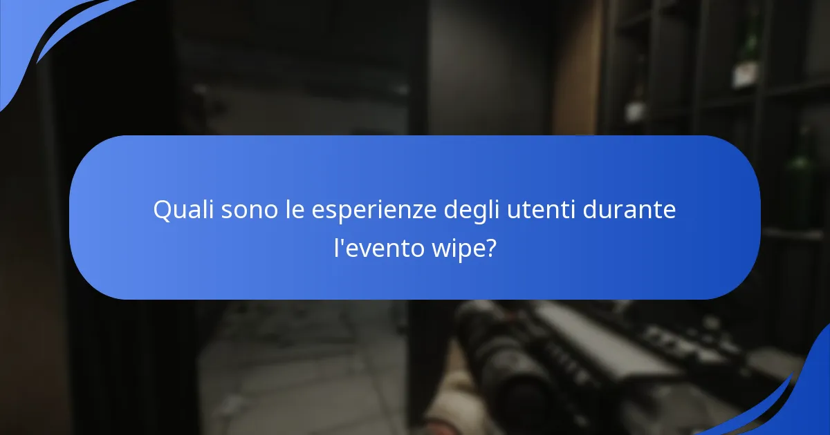 Quali sono le esperienze degli utenti durante l'evento wipe?