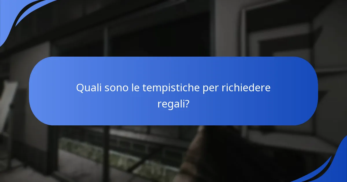 Quali sono le tempistiche per richiedere regali?
