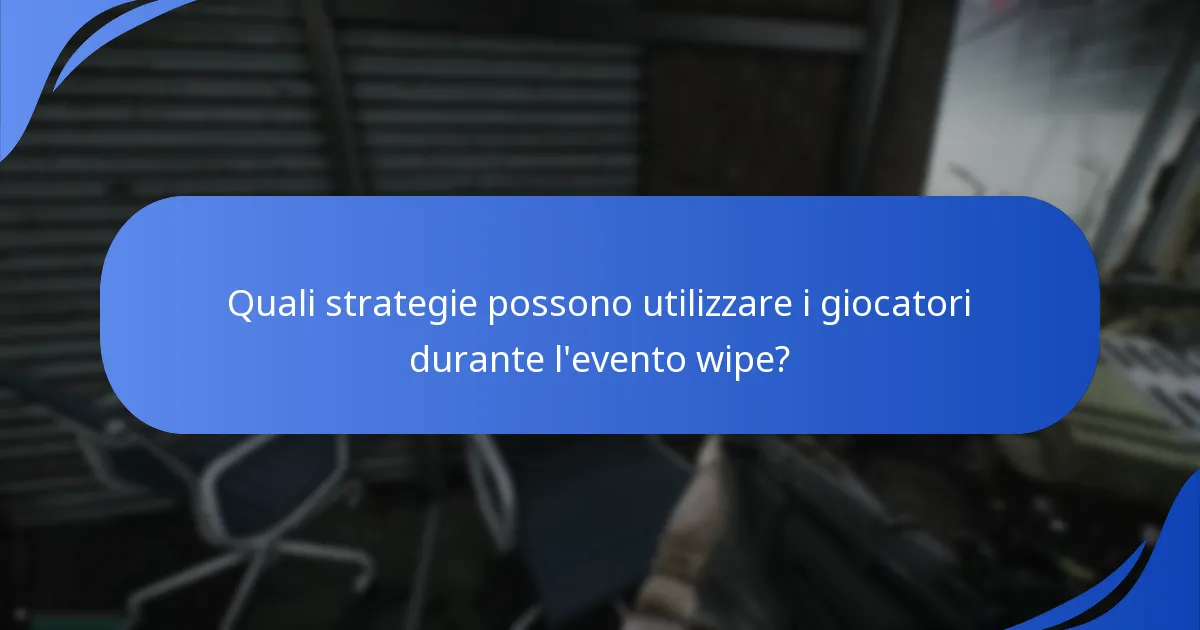 Quali strategie possono utilizzare i giocatori durante l'evento wipe?