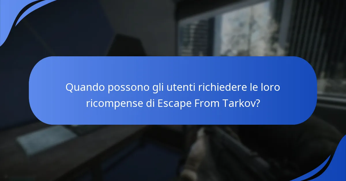 Quando possono gli utenti richiedere le loro ricompense di Escape From Tarkov?